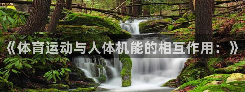 看球体育app下载最新版本：《体育运动与人体机能的相互作用：》