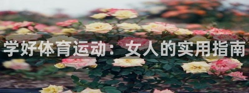 看球体育科技有限公司：学好体育运动：女人的实用指南